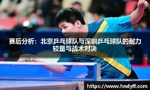 赛后分析：北京乒乓球队与深圳乒乓球队的耐力较量与战术对决