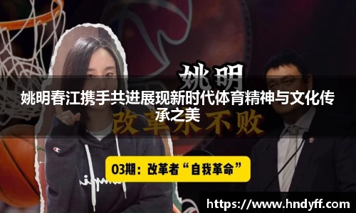 姚明春江携手共进展现新时代体育精神与文化传承之美