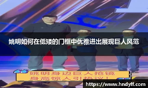 姚明如何在低矮的门框中优雅进出展现巨人风范