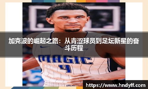 加克波的崛起之路：从青涩球员到足坛新星的奋斗历程