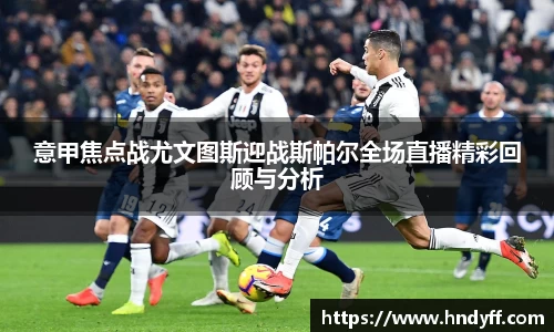 意甲焦点战尤文图斯迎战斯帕尔全场直播精彩回顾与分析