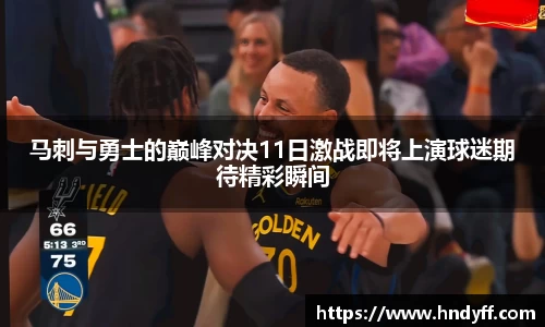 马刺与勇士的巅峰对决11日激战即将上演球迷期待精彩瞬间