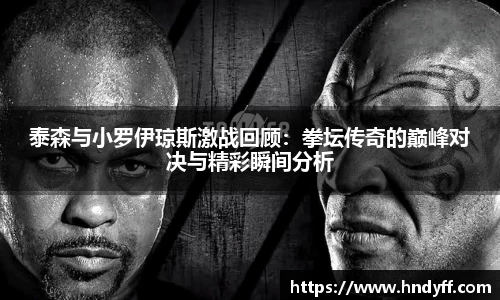 泰森与小罗伊琼斯激战回顾：拳坛传奇的巅峰对决与精彩瞬间分析